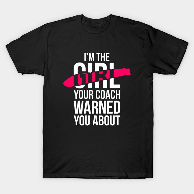 I'm the girl, your coach warned you about funny t-shirt T-Shirt by RedYolk